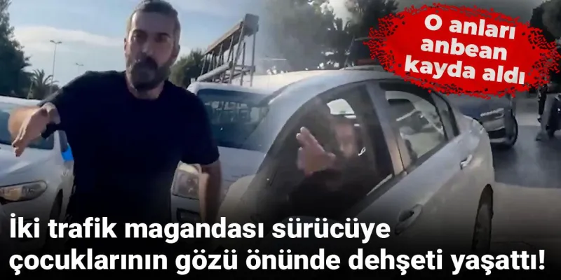Trafik Magandaları Çocukların Gözü Önünde Dehşet Saçtı! Şok Detaylar!