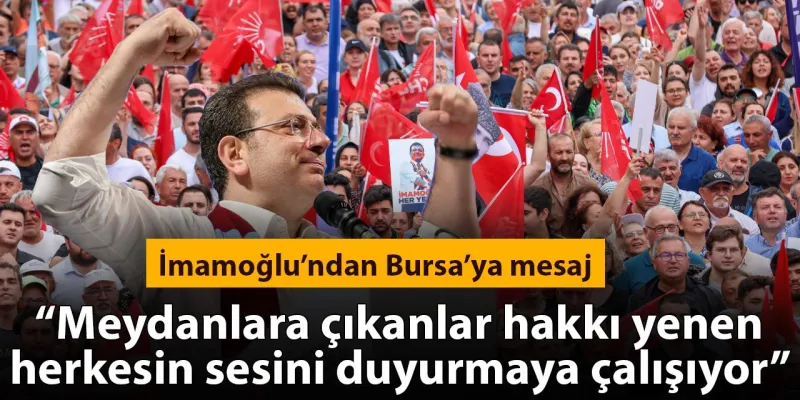 İmamoğlu'ndan Bursa'ya mesaj: Meydanlara çıkanlar hakkı yenen herkesin sesini duyurmaya çalışıyor