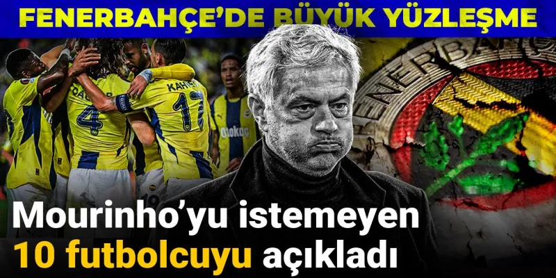 Mourinho’yu istemeyen 10 futbolcuyu açıkladı: Fenerbahçe’de büyük yüzleşme