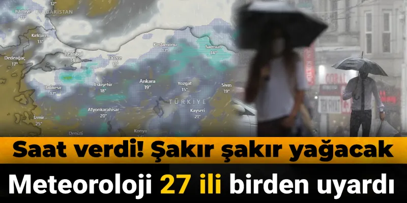 Meteoroloji Alarmı: 27 İle Birden Uyarı! Yağmur Geliyor!