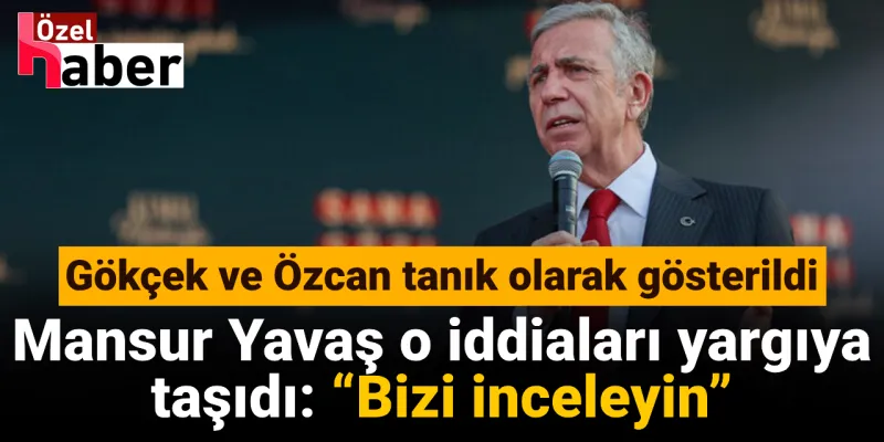 Mansur Yavaş'tan Şok Hamle! Gökçek ve Özcan'ı Tanık Gösterdi!