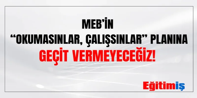 MEB'den Şok Plan! Okumasınlar mı, Çalışsınlar mı?