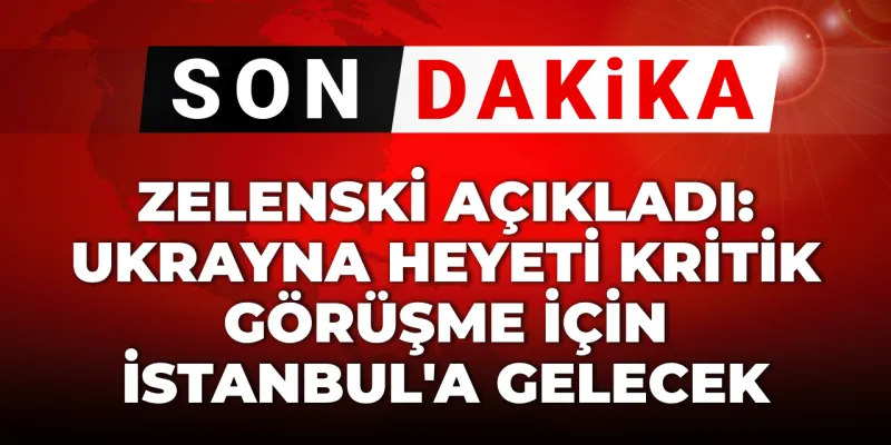 Zelenski'den Bomba İstanbul Açıklaması! Kritik Ateşkes Görüşmesi