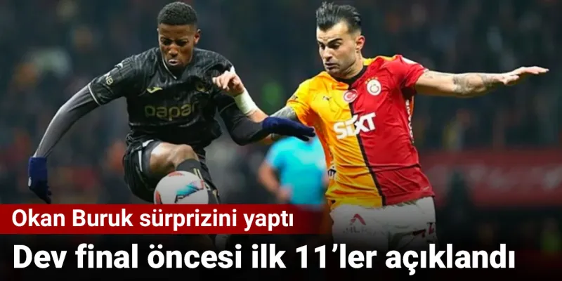 Türkiye Kupası Finali: Okan Buruk'tan Şok İlk 11 Kararı!