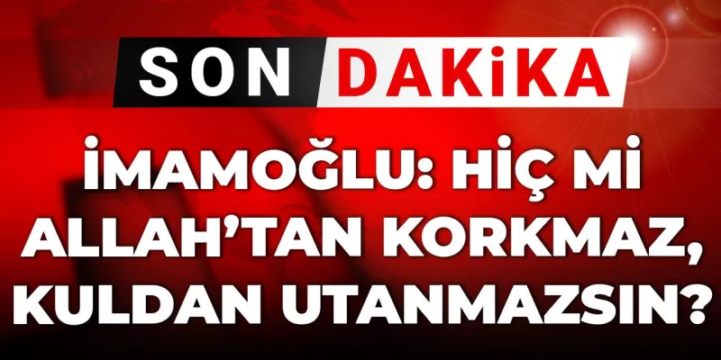 İmamoğlu'ndan Sert Sözler: Allah'tan Korkmaz mısınız?