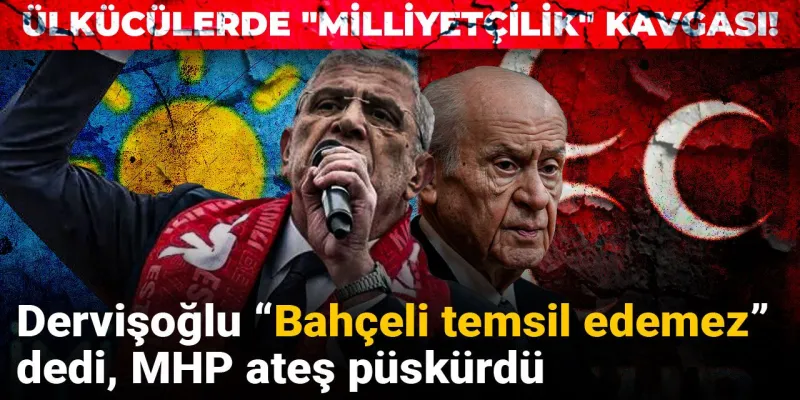 Ülkücülerde "milliyetçilik" kavgası! Dervişoğlu “Bahçeli temsil edemez” dedi, MHP ateş püskürdü
